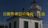 云服务器自动备份	：企业数据安全的隐形守护者	，如何一键实现？
